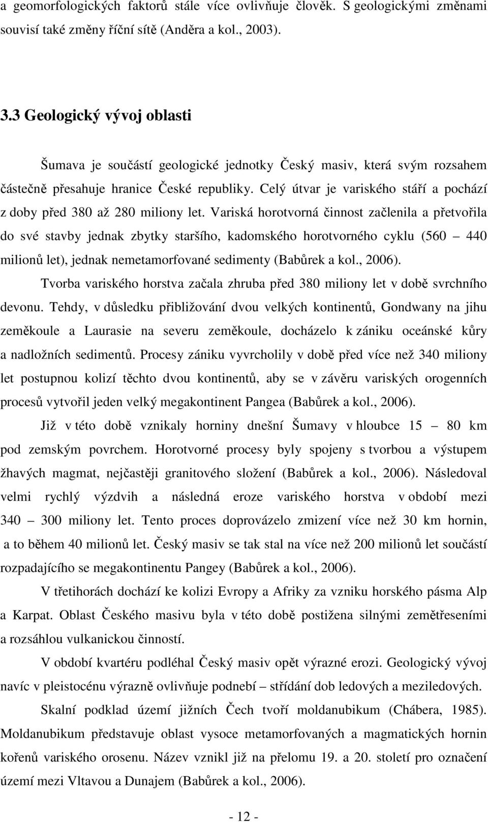 Celý útvar je variského stáří a pochází z doby před 380 až 280 miliony let.