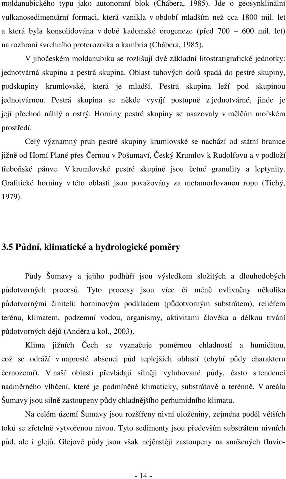 V jihočeském moldanubiku se rozlišují dvě základní litostratigrafické jednotky: jednotvárná skupina a pestrá skupina.