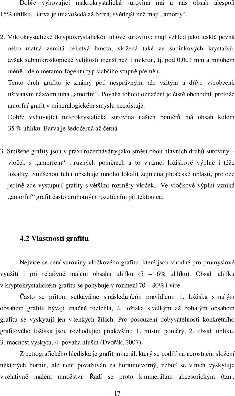 1 mikron, tj. pod 0,001 mm a mnohem méně. Jde o metamorfogenní typ slabšího stupně přeměn. Tento druh grafitu je známý pod nesprávným, ale vžitým a dříve všeobecně užívaným názvem tuha amorfní.