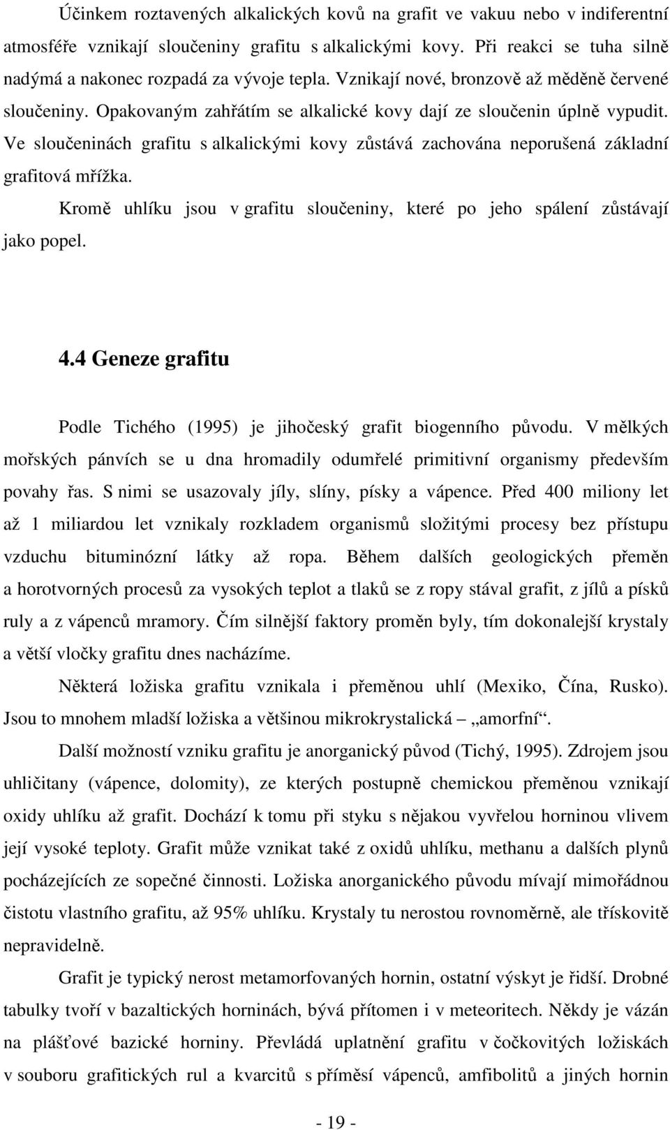 Ve sloučeninách grafitu s alkalickými kovy zůstává zachována neporušená základní grafitová mřížka. Kromě uhlíku jsou v grafitu sloučeniny, které po jeho spálení zůstávají jako popel. 4.