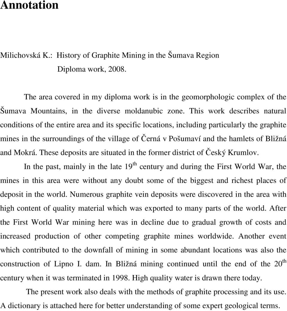 This work describes natural conditions of the entire area and its specific locations, including particularly the graphite mines in the surroundings of the village of Černá v Pošumaví and the hamlets