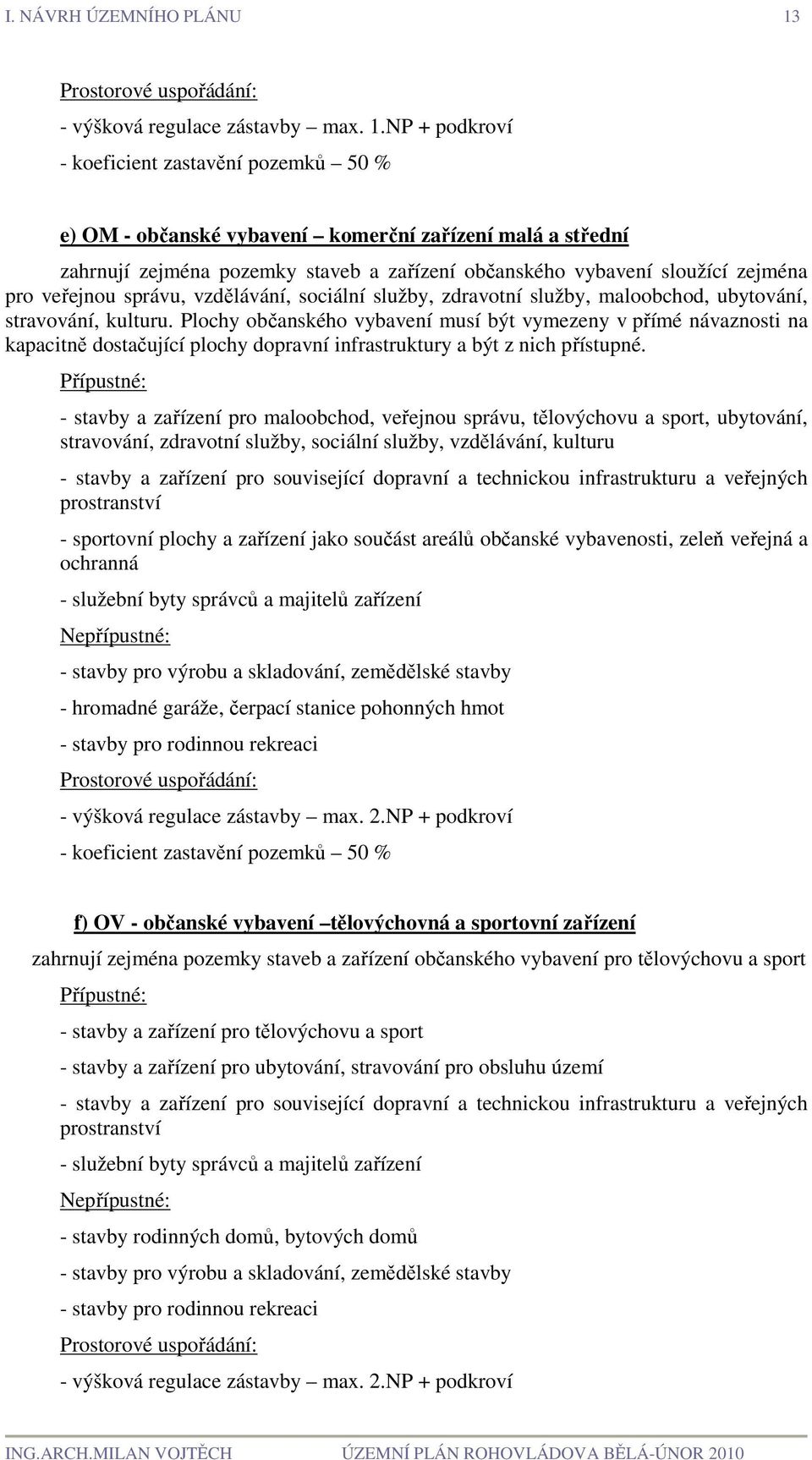 NP + podkroví - koeficient zastavění pozemků 50 % e) OM - občanské vybavení komerční zařízení malá a střední zahrnují zejména pozemky staveb a zařízení občanského vybavení sloužící zejména pro
