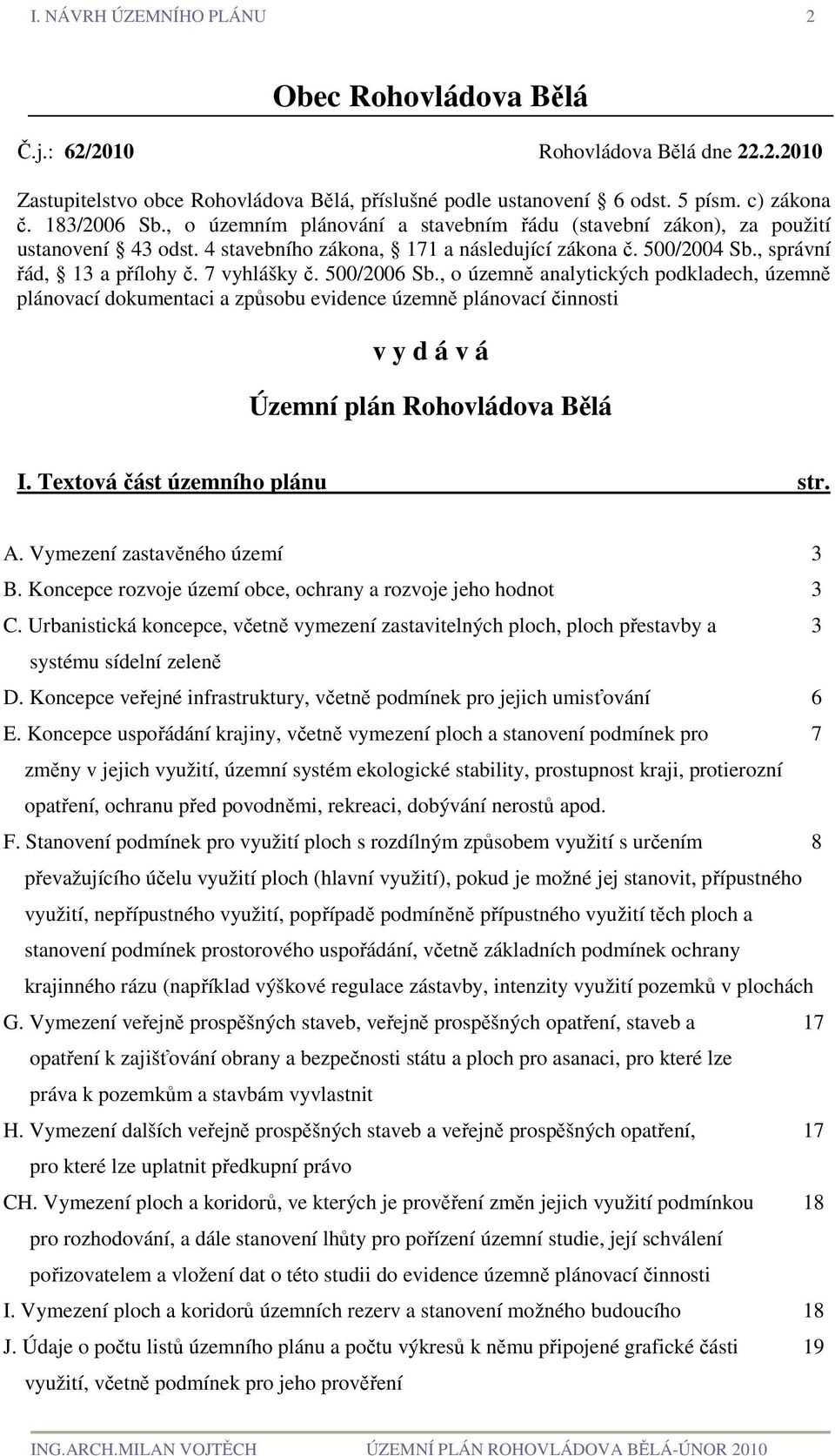 500/2006 Sb., o územně analytických podkladech, územně plánovací dokumentaci a způsobu evidence územně plánovací činnosti v y d á v á Územní plán Rohovládova Bělá I. Textová část územního plánu str.