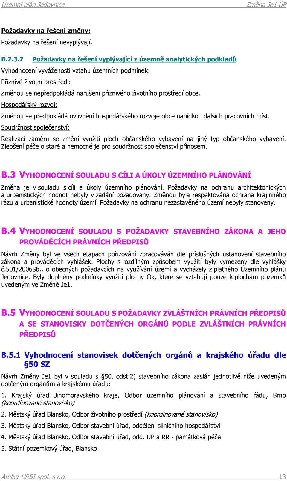 prostředí obce. Hospodářský rozvoj: Změnou se předpokládá ovlivnění hospodářského rozvoje obce nabídkou dalších pracovních míst.