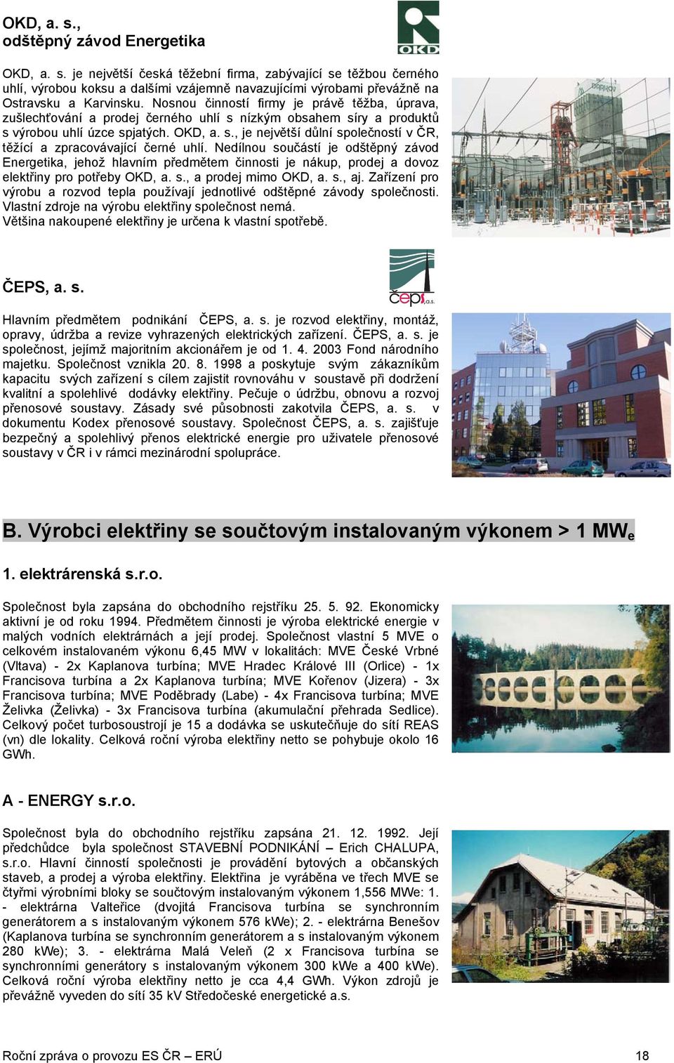 Nedílnou součástí je odštěpný závod Energetika, jehož hlavním předmětem činnosti je nákup, prodej a dovoz elektřiny pro potřeby OKD, a. s., a prodej mimo OKD, a. s., aj.