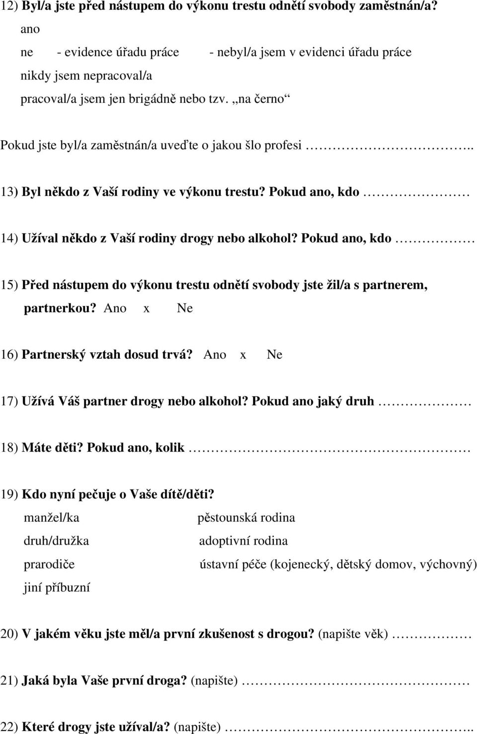 . 13) Byl někdo z Vaší rodiny ve výkonu trestu? Pokud ano, kdo 14) Užíval někdo z Vaší rodiny drogy nebo alkohol?