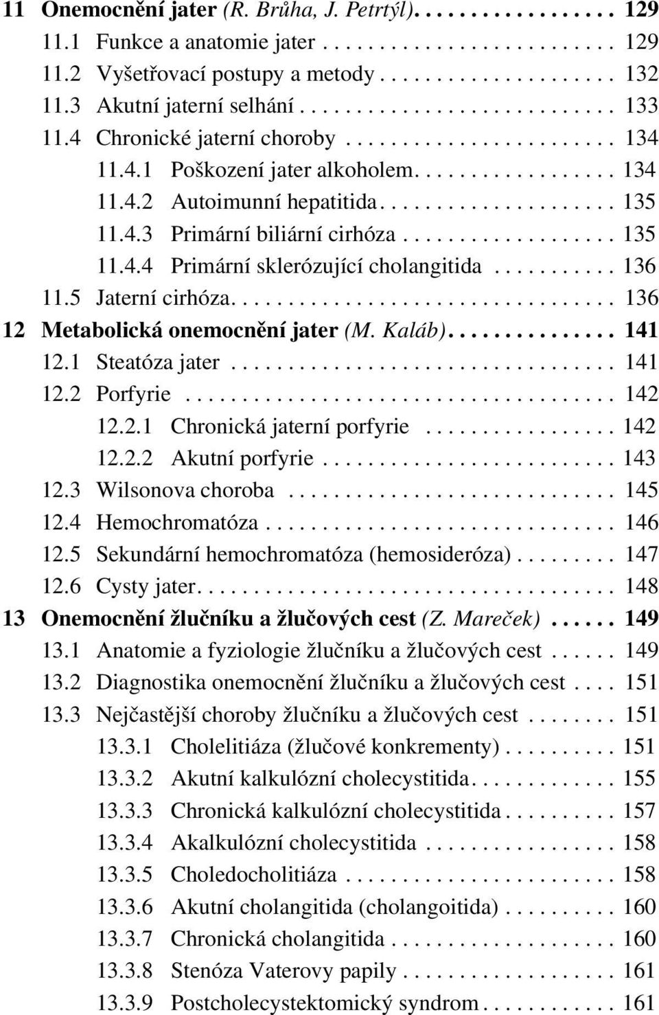 .................... 135 11.4.3 Primární biliární cirhóza................... 135 11.4.4 Primární sklerózující cholangitida........... 136 11.5 Jaterní cirhóza.................................. 136 12 Metabolická onemocnění jater (M.