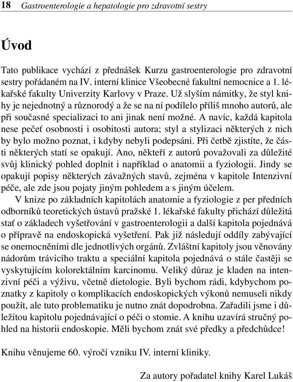 Už slyším námitky, že styl knihy je nejednotný a různorodý a že se na ní podílelo příliš mnoho autorů, ale při současné specializaci to ani jinak není možné.