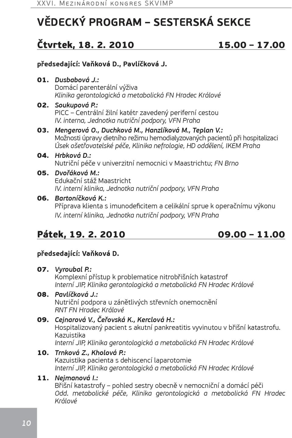 interna, Jednotka nutriční podpory, VFN Praha 03. Mengerová O., Duchková M., Hanzlíková M., Teplan V.