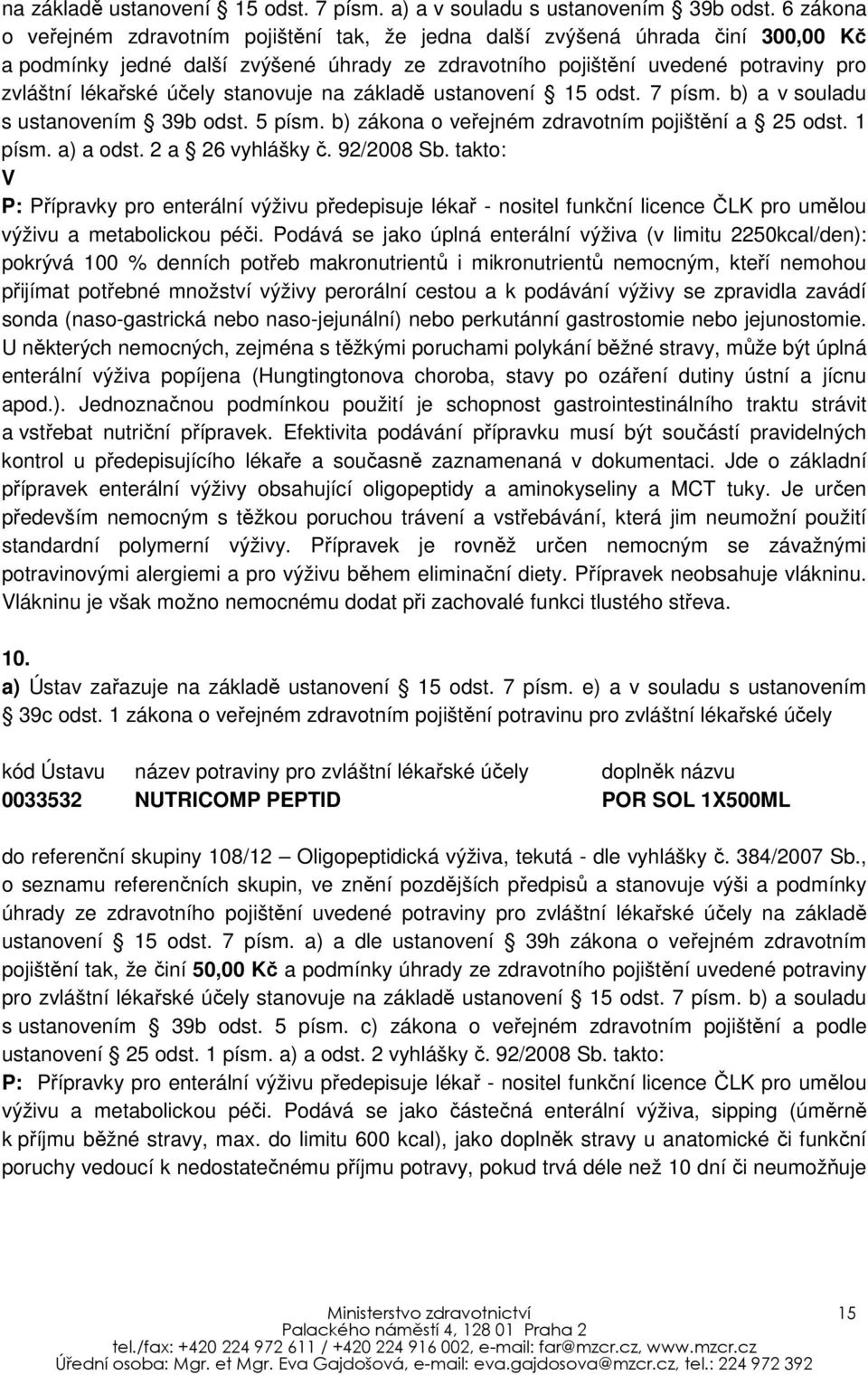 stanovuje na základě ustanovení 15 odst. 7 písm. b) a v souladu s ustanovením 39b odst. 5 písm. b) zákona o veřejném zdravotním pojištění a 25 odst. 1 písm. a) a odst. 2 a 26 vyhlášky č. 92/2008 Sb.