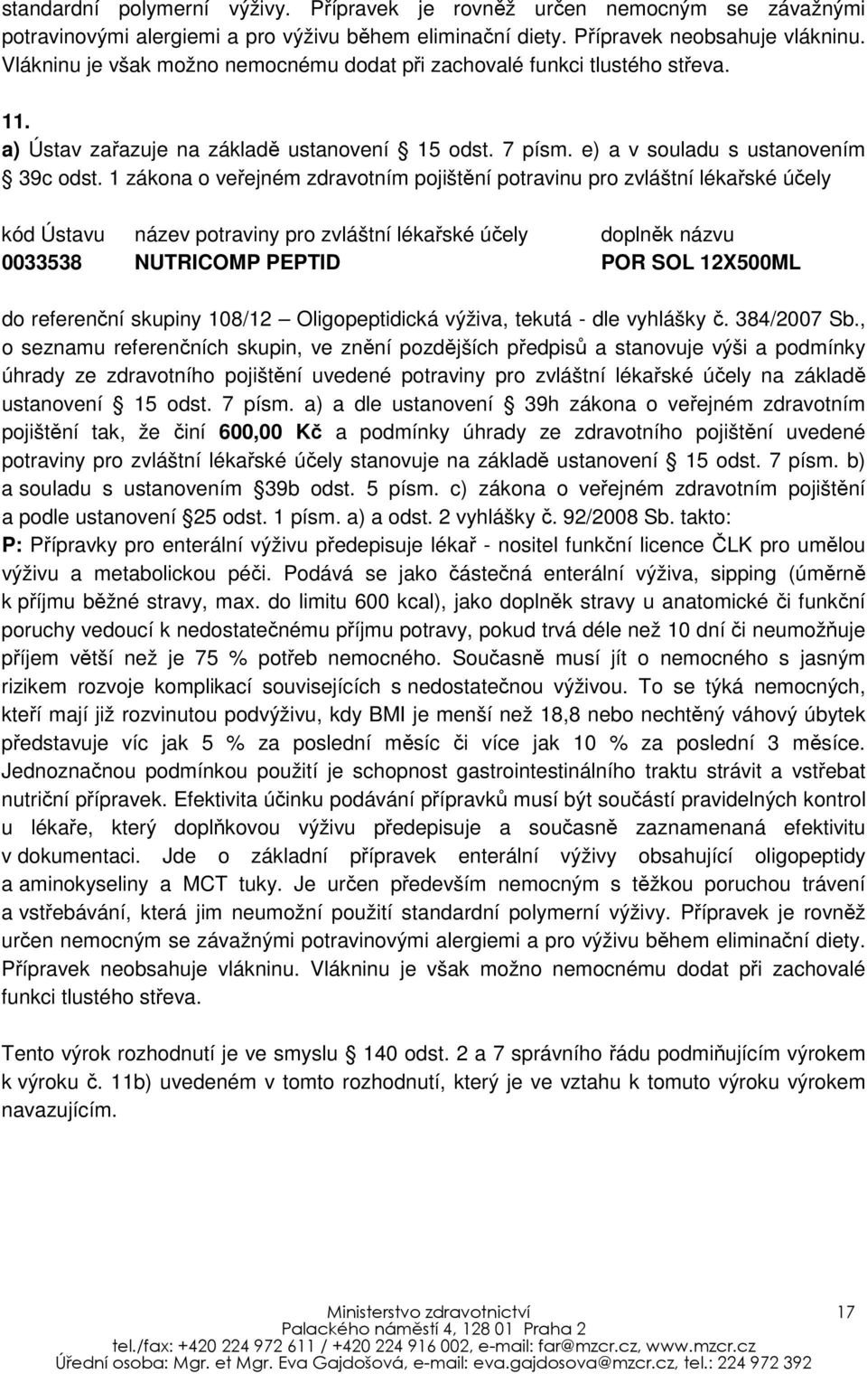 1 zákona o veřejném zdravotním pojištění potravinu pro zvláštní lékařské účely 0033538 NUTRICOMP PEPTID POR SOL 12X500ML do referenční skupiny 108/12 Oligopeptidická výživa, tekutá - dle vyhlášky č.