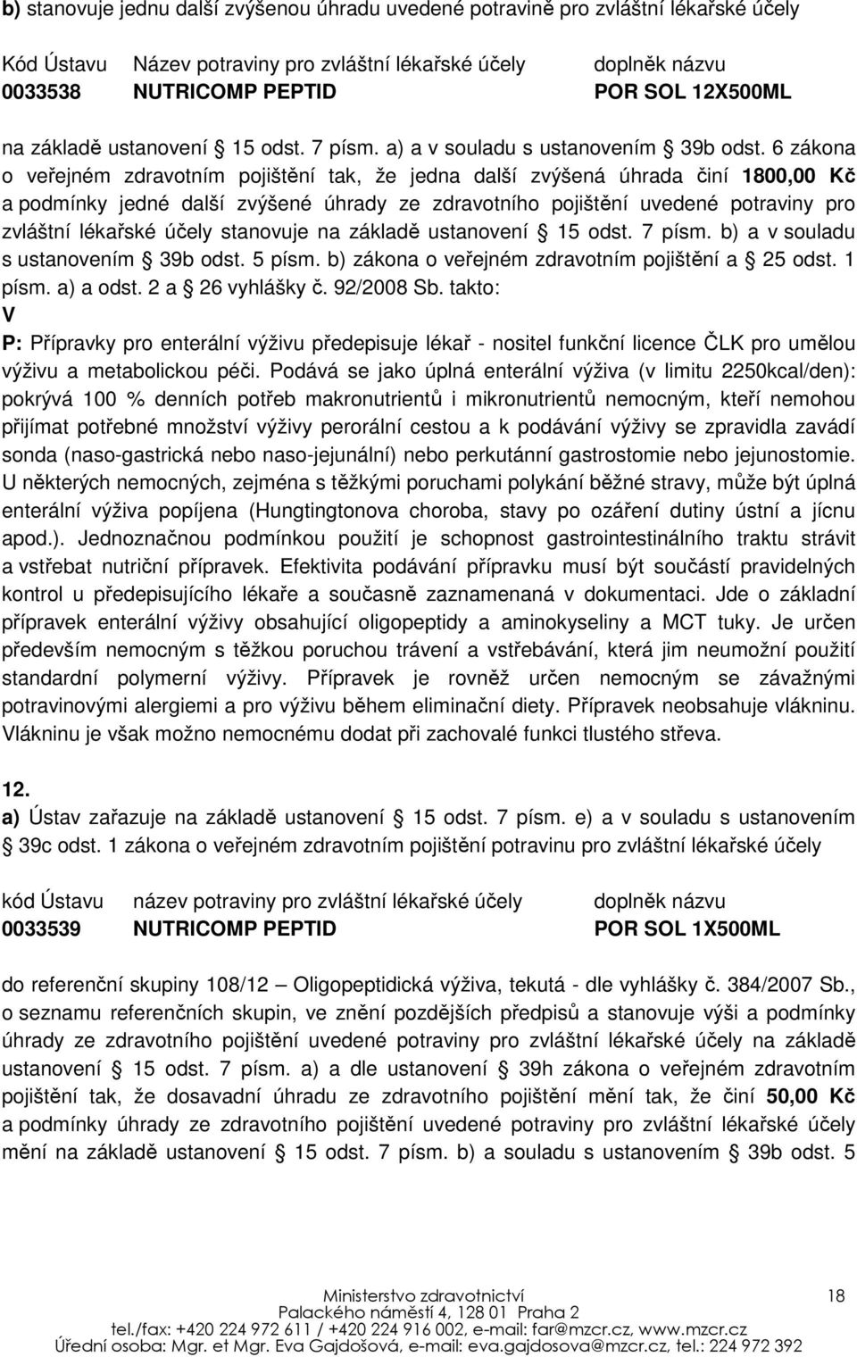 6 zákona o veřejném zdravotním pojištění tak, že jedna další zvýšená úhrada činí 1800,00 Kč a podmínky jedné další zvýšené úhrady ze zdravotního pojištění uvedené potraviny pro zvláštní lékařské