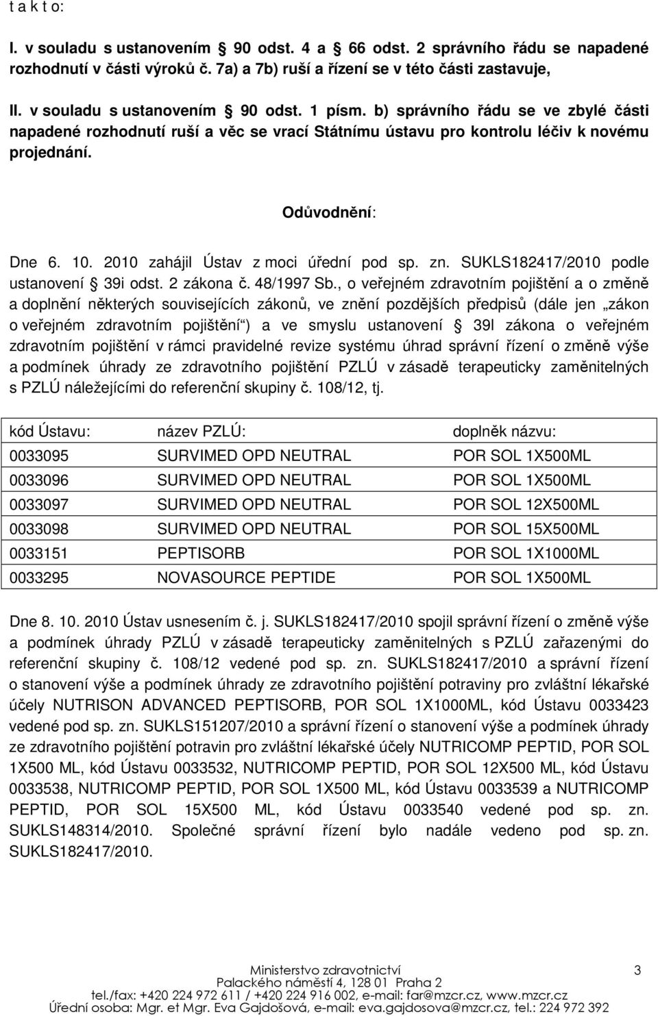 2010 zahájil Ústav z moci úřední pod sp. zn. SUKLS182417/2010 podle ustanovení 39i odst. 2 zákona č. 48/1997 Sb.