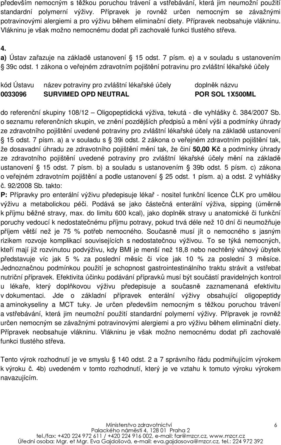 Vlákninu je však možno nemocnému dodat při zachovalé funkci tlustého střeva. 4. a) Ústav zařazuje na základě ustanovení 15 odst. 7 písm. e) a v souladu s ustanovením 39c odst.