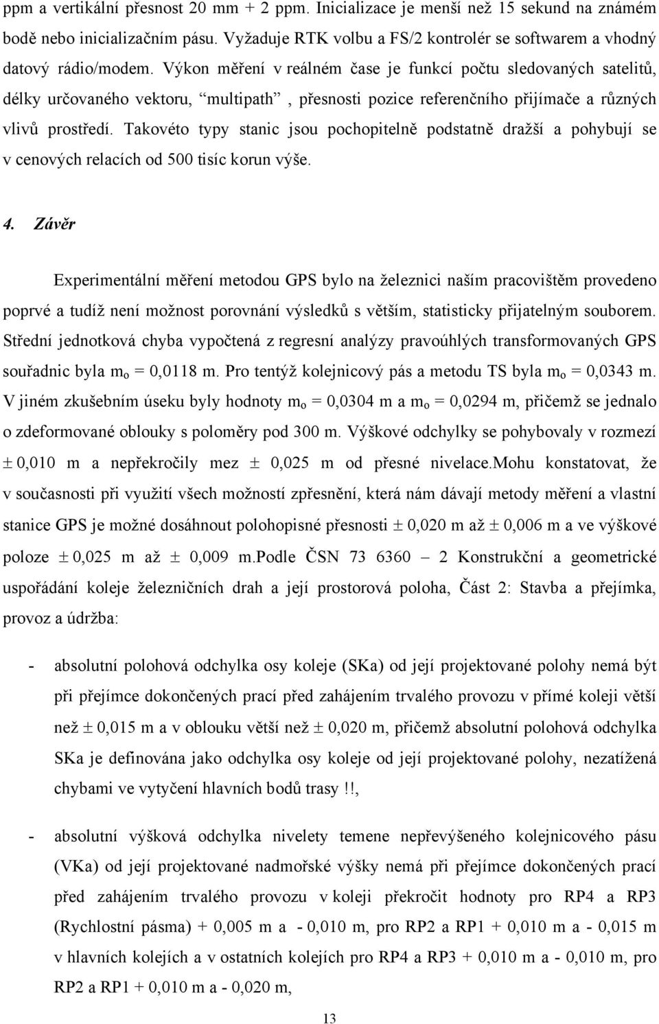 Takovéto typy stanic jsou pochopitelně podstatně dražší a pohybují se v cenových relacích od 500 tisíc korun výše. 4.