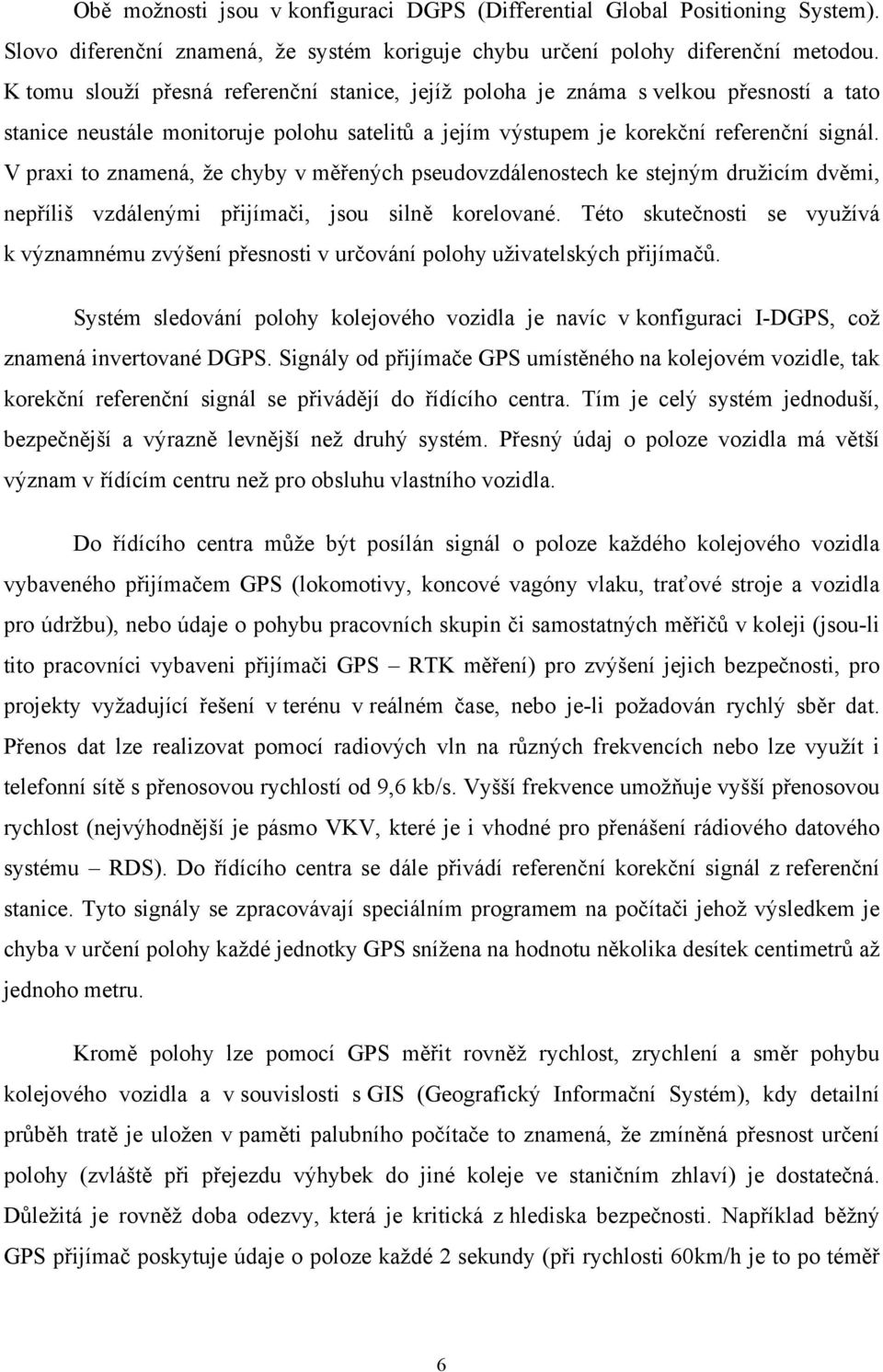 V praxi to znamená, že chyby v měřených pseudovzdálenostech ke stejným družicím dvěmi, nepříliš vzdálenými přijímači, jsou silně korelované.