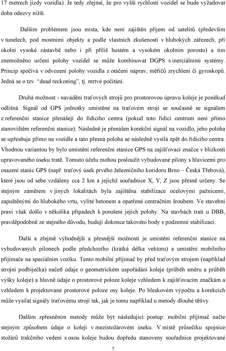 příliš hustém a vysokém okolním porostu) a tím znemožněno určení polohy vozidel se může kombinovat DGPS s inerciálními systémy.