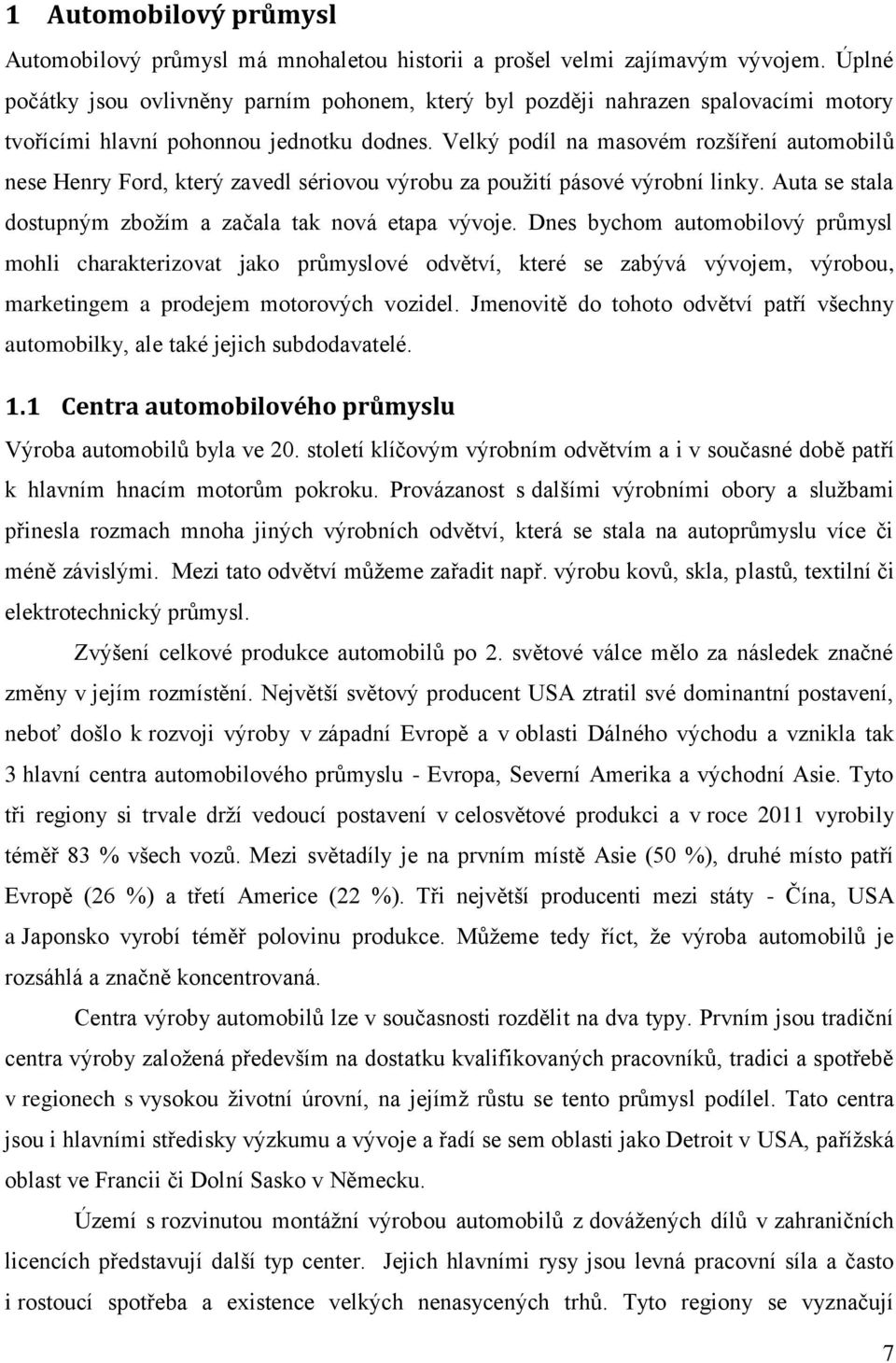 Velký podíl na masovém rozšíření automobilů nese Henry Ford, který zavedl sériovou výrobu za použití pásové výrobní linky. Auta se stala dostupným zbožím a začala tak nová etapa vývoje.