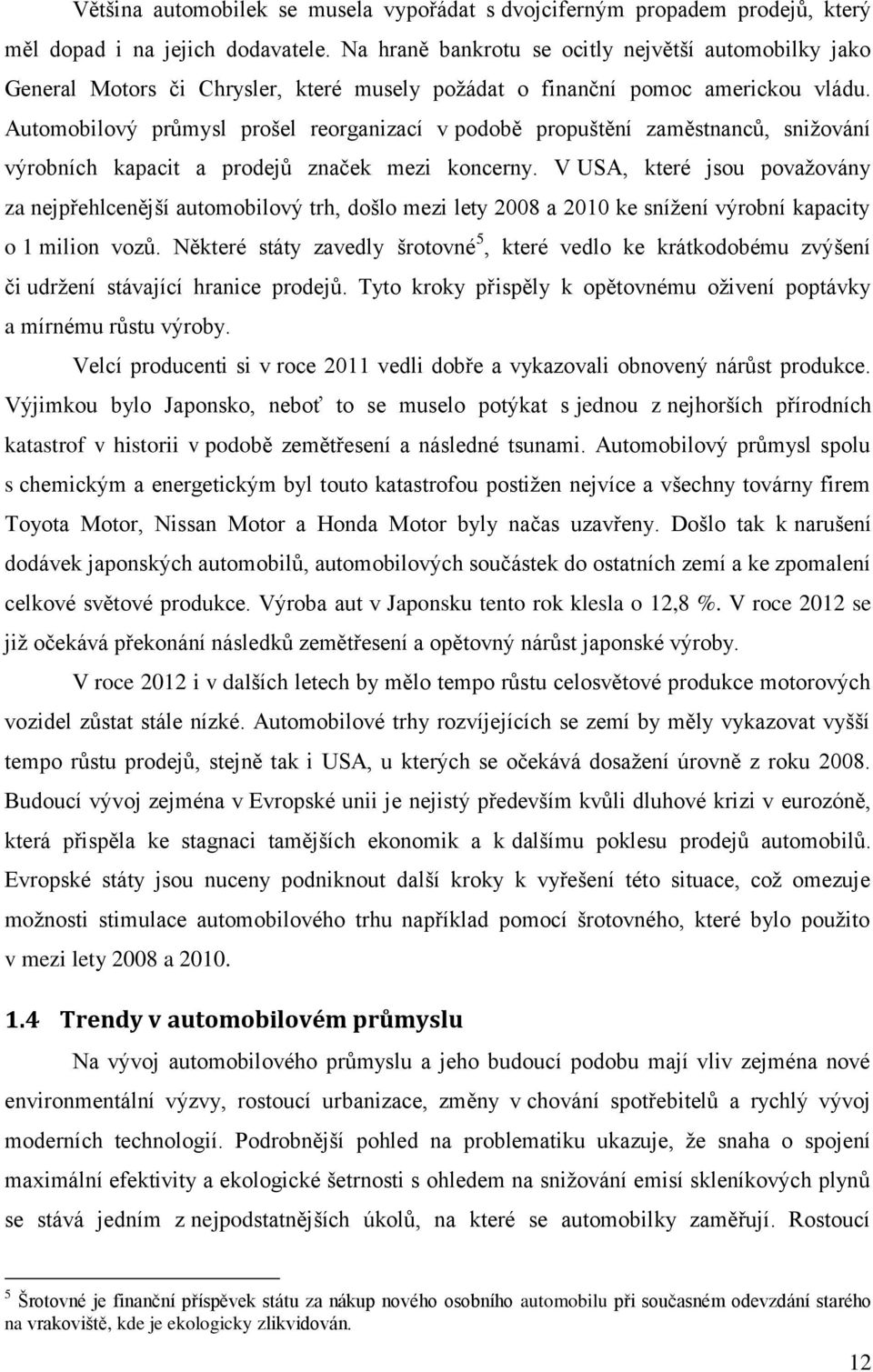 Automobilový průmysl prošel reorganizací v podobě propuštění zaměstnanců, snižování výrobních kapacit a prodejů značek mezi koncerny.