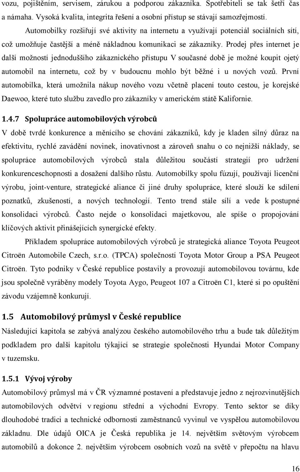 Prodej přes internet je další možností jednoduššího zákaznického přístupu V současné době je možné koupit ojetý automobil na internetu, což by v budoucnu mohlo být běžné i u nových vozů.