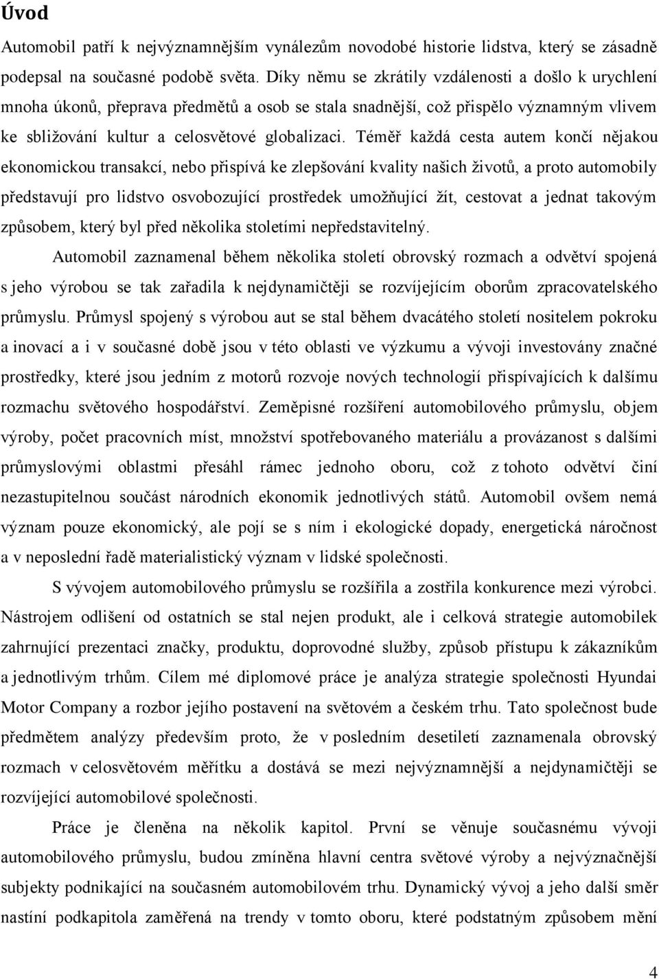 Téměř každá cesta autem končí nějakou ekonomickou transakcí, nebo přispívá ke zlepšování kvality našich životů, a proto automobily představují pro lidstvo osvobozující prostředek umožňující žít,