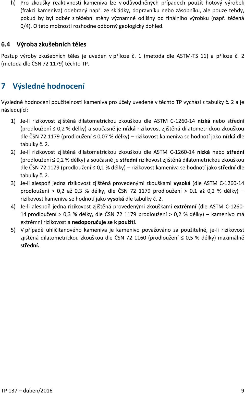 6.4 Výroba zkušebních těles Postup výroby zkušebních těles je uveden v příloze č. 1 (metoda dle ASTM-TS 11) a příloze č. 2 (metoda dle ČSN 72 1179) těchto TP.