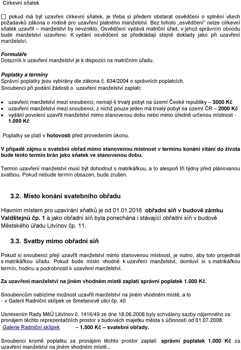 K vydání osvědčení se předkládají stejné doklady jako při uzavření manželství. Formuláře Dotazník k uzavření manželství je k dispozici na matričním úřadu.