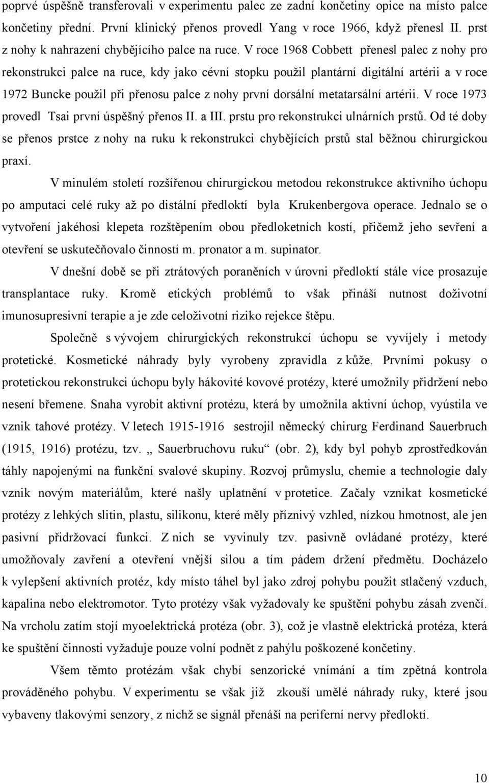 V roce 1968 Cobbett přenesl palec z nohy pro rekonstrukci palce na ruce, kdy jako cévní stopku použil plantární digitální artérii a v roce 1972 Buncke použil při přenosu palce z nohy první dorsální