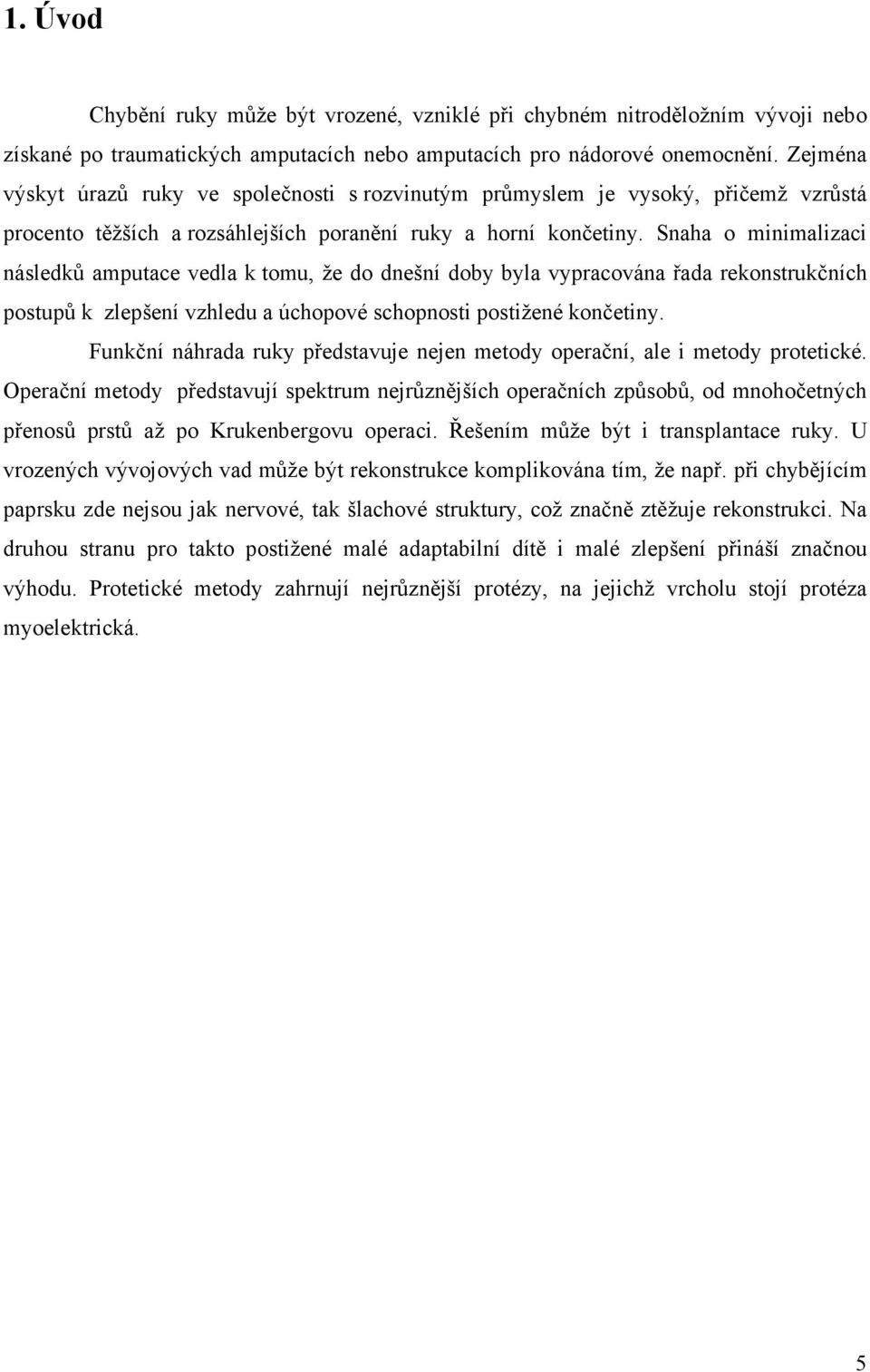 Snaha o minimalizaci následků amputace vedla k tomu, že do dnešní doby byla vypracována řada rekonstrukčních postupů k zlepšení vzhledu a úchopové schopnosti postižené končetiny.