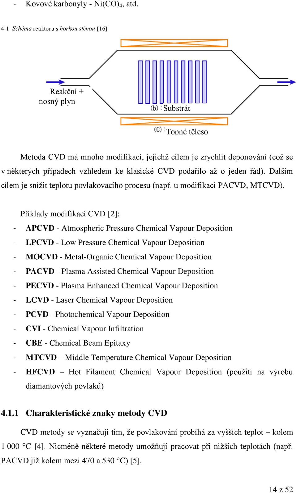 klasické CVD podařilo aţ o jeden řád). Dalším cílem je sníţit teplotu povlakovacího procesu (např. u modifikací PACVD, MTCVD).
