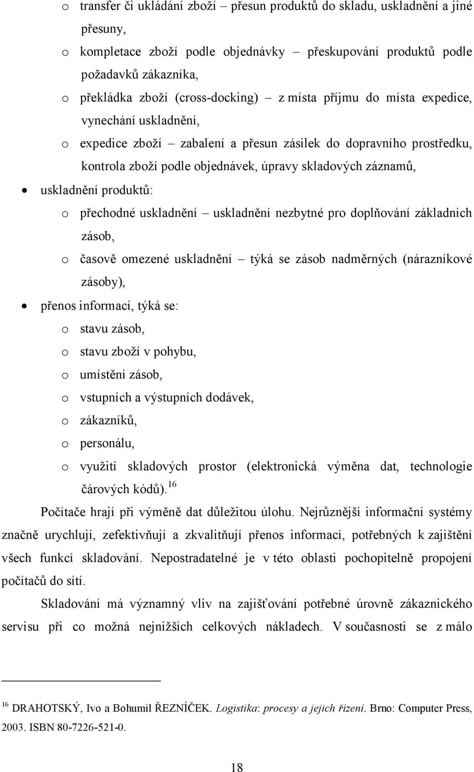 záznamů, uskladnění produktů: o přechodné uskladnění uskladnění nezbytné pro doplňování základních zásob, o časově omezené uskladnění týká se zásob nadměrných (nárazníkové zásoby), přenos informací,