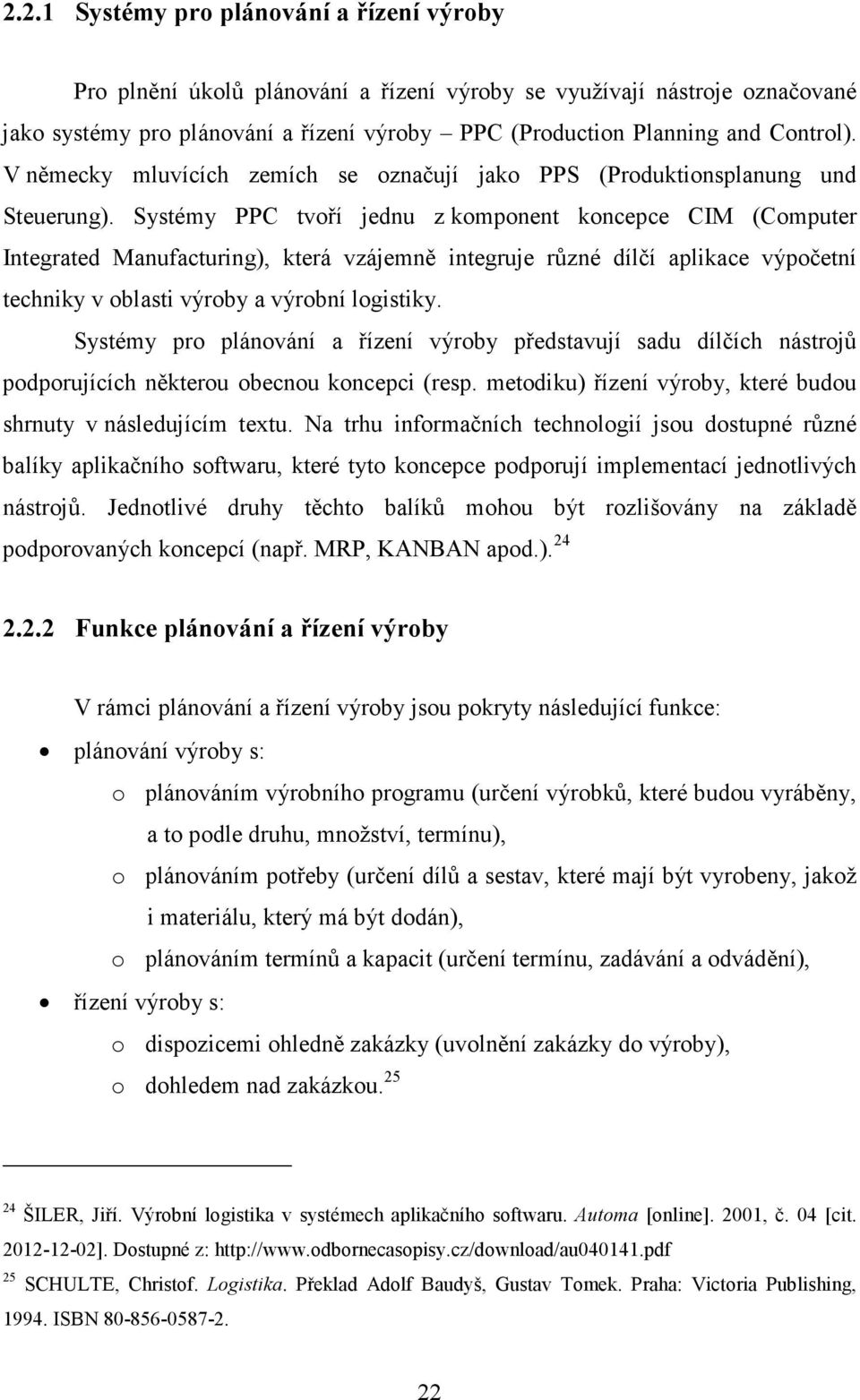 Systémy PPC tvoří jednu z komponent koncepce CIM (Computer Integrated Manufacturing), která vzájemně integruje různé dílčí aplikace výpočetní techniky v oblasti výroby a výrobní logistiky.