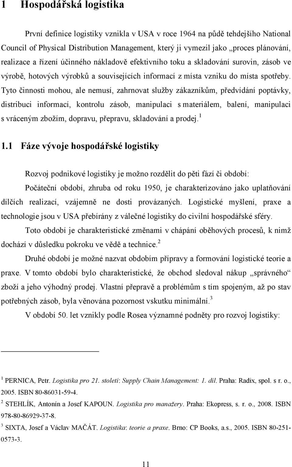 Tyto činnosti mohou, ale nemusí, zahrnovat služby zákazníkům, předvídání poptávky, distribuci informací, kontrolu zásob, manipulaci s materiálem, balení, manipulaci s vráceným zbožím, dopravu,