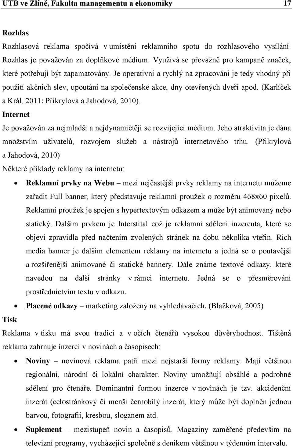 Je operativní a rychlý na zpracování je tedy vhodný při pouţití akčních slev, upoutání na společenské akce, dny otevřených dveří apod. (Karlíček a Král, 2011; Přikrylová a Jahodová, 2010).