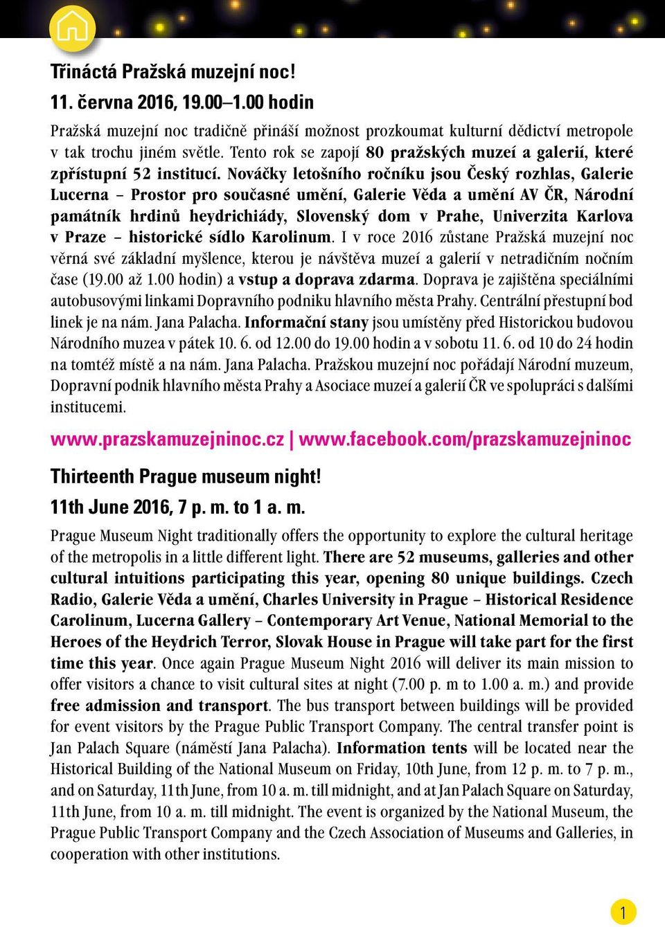 Nováčky letošního ročníku jsou Český rozhlas, Galerie Lucerna Prostor pro současné umění, Galerie Věda a umění AV ČR, Národní památník hrdinů heydrichiády, Slovenský dom v Prahe, Univerzita Karlova v