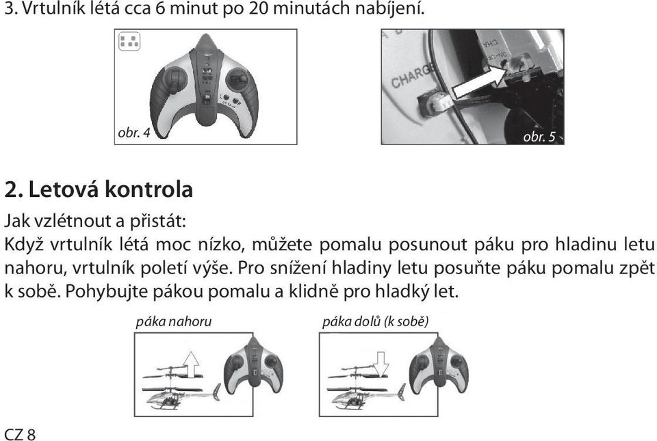 posunout páku pro hladinu letu nahoru, vrtulník poletí výše.