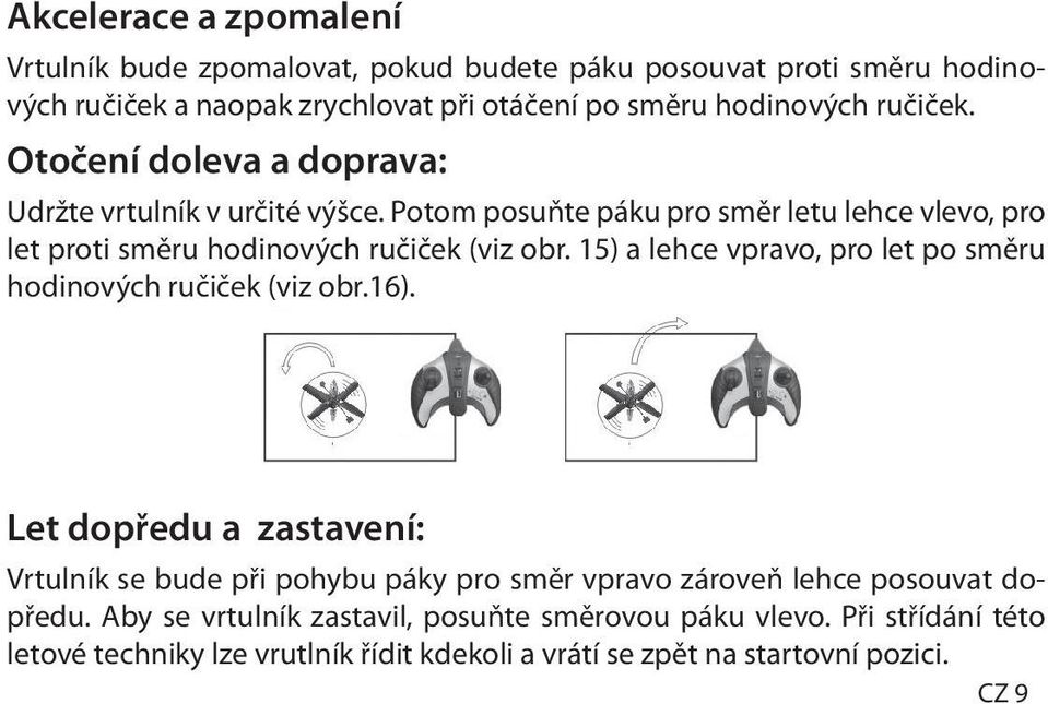 15) a lehce vpravo, pro let po směru hodinových ručiček (viz obr.16).