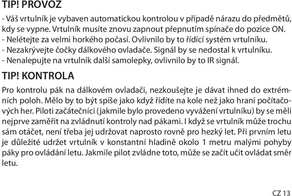 - Nenalepujte na vrtulník další samolepky, ovlivnilo by to IR signál. TIP! KONTROLA Pro kontrolu pák na dálkovém ovladači, nezkoušejte je dávat ihned do extrémních poloh.