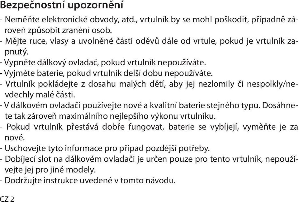 - Vrtulník pokládejte z dosahu malých dětí, aby jej nezlomily či nespolkly/nevdechly malé části. - V dálkovém ovladači používejte nové a kvalitní baterie stejného typu.