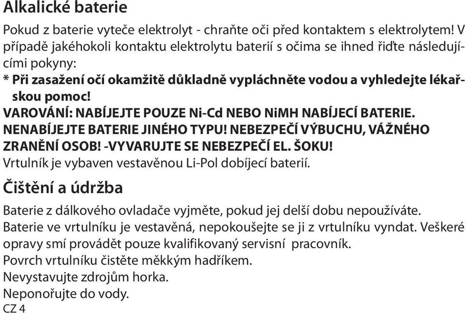 VAROVÁNÍ: NABÍJEJTE POUZE Ni-Cd NEBO NiMH NABÍJECÍ BATERIE. NENABÍJEJTE BATERIE JINÉHO TYPU! NEBEZPEČÍ VÝBUCHU, VÁŽNÉHO ZRANĚNÍ OSOB! -VYVARUJTE SE NEBEZPEČÍ EL. ŠOKU!