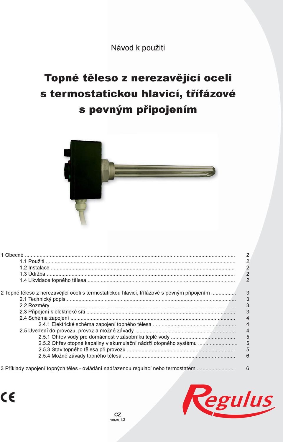 .. 4 2.4.1 Elektrické schéma zapojení topného tělesa... 4 2.5 Uvedení do provozu, provoz a možné závady... 4 2.5.1 Ohřev vody pro domácnost v zásobníku teplé vody... 5 2.5.2 Ohřev otopné kapaliny v akumulační nádrži otopného systému.