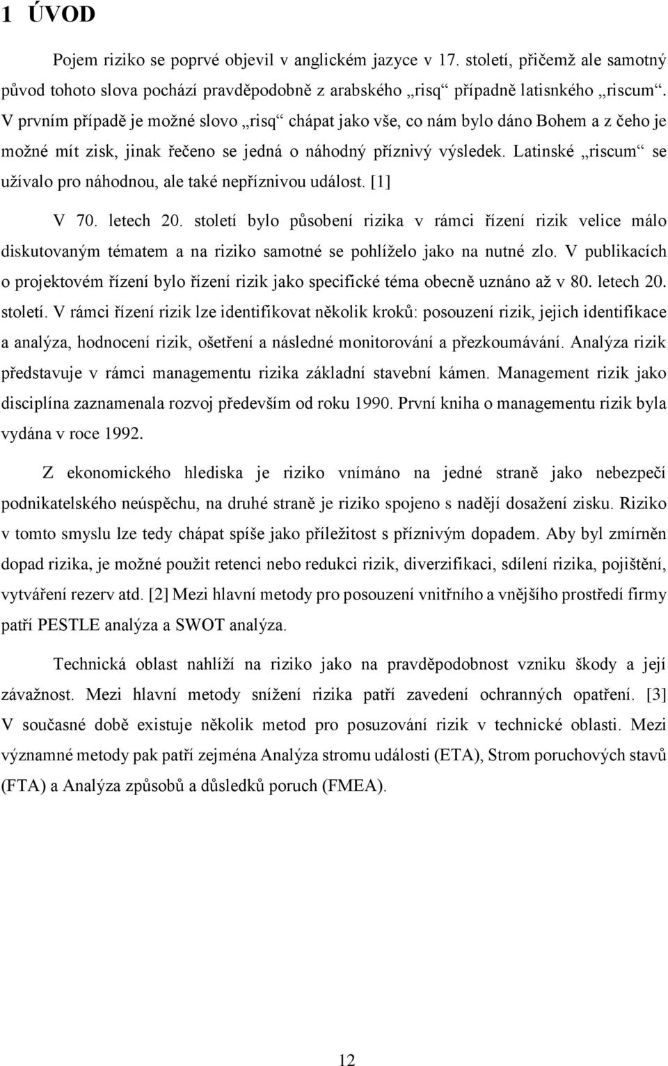 Latinské riscum se užívalo pro náhodnou, ale také nepříznivou událost. [1] V 70. letech 20.