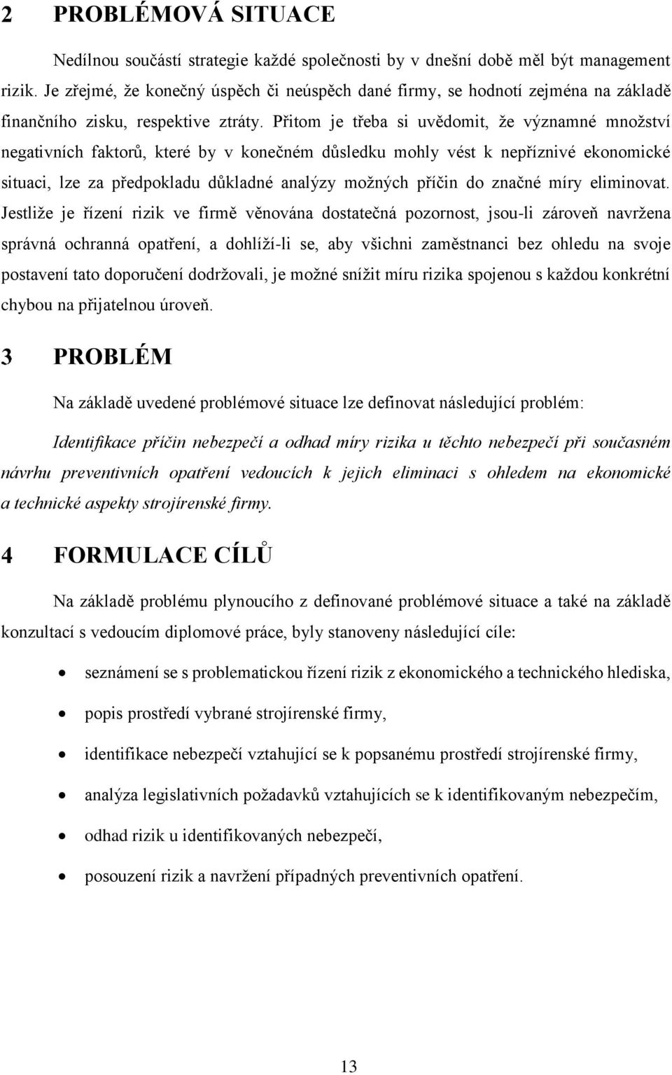 Přitom je třeba si uvědomit, že významné množství negativních faktorů, které by v konečném důsledku mohly vést k nepříznivé ekonomické situaci, lze za předpokladu důkladné analýzy možných příčin do