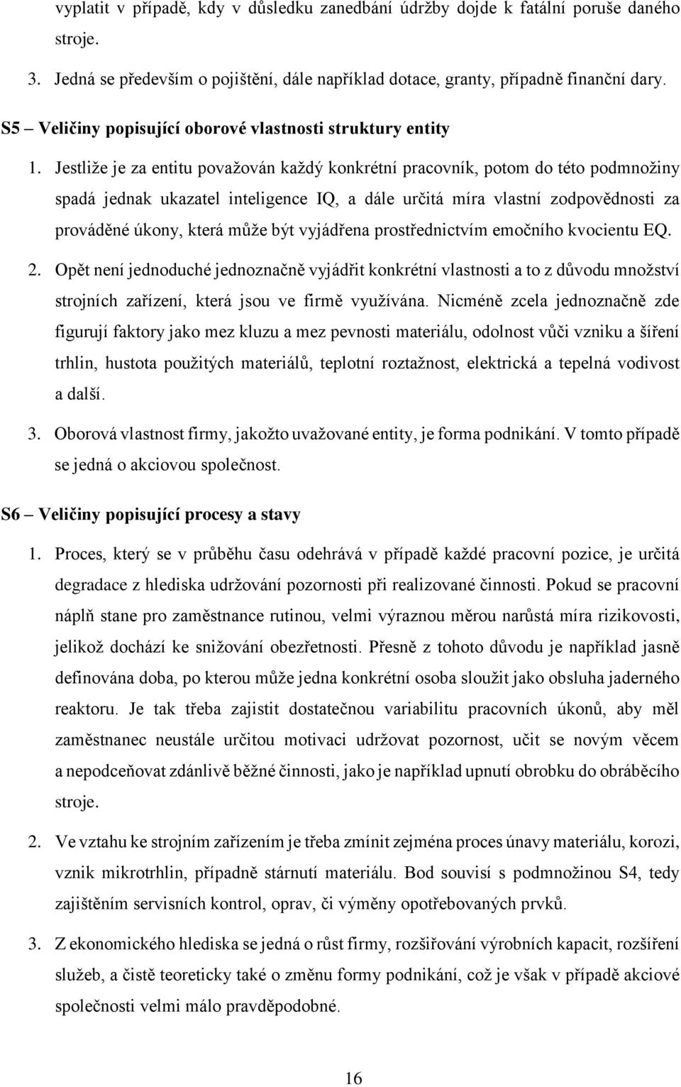 Jestliže je za entitu považován každý konkrétní pracovník, potom do této podmnožiny spadá jednak ukazatel inteligence IQ, a dále určitá míra vlastní zodpovědnosti za prováděné úkony, která může být