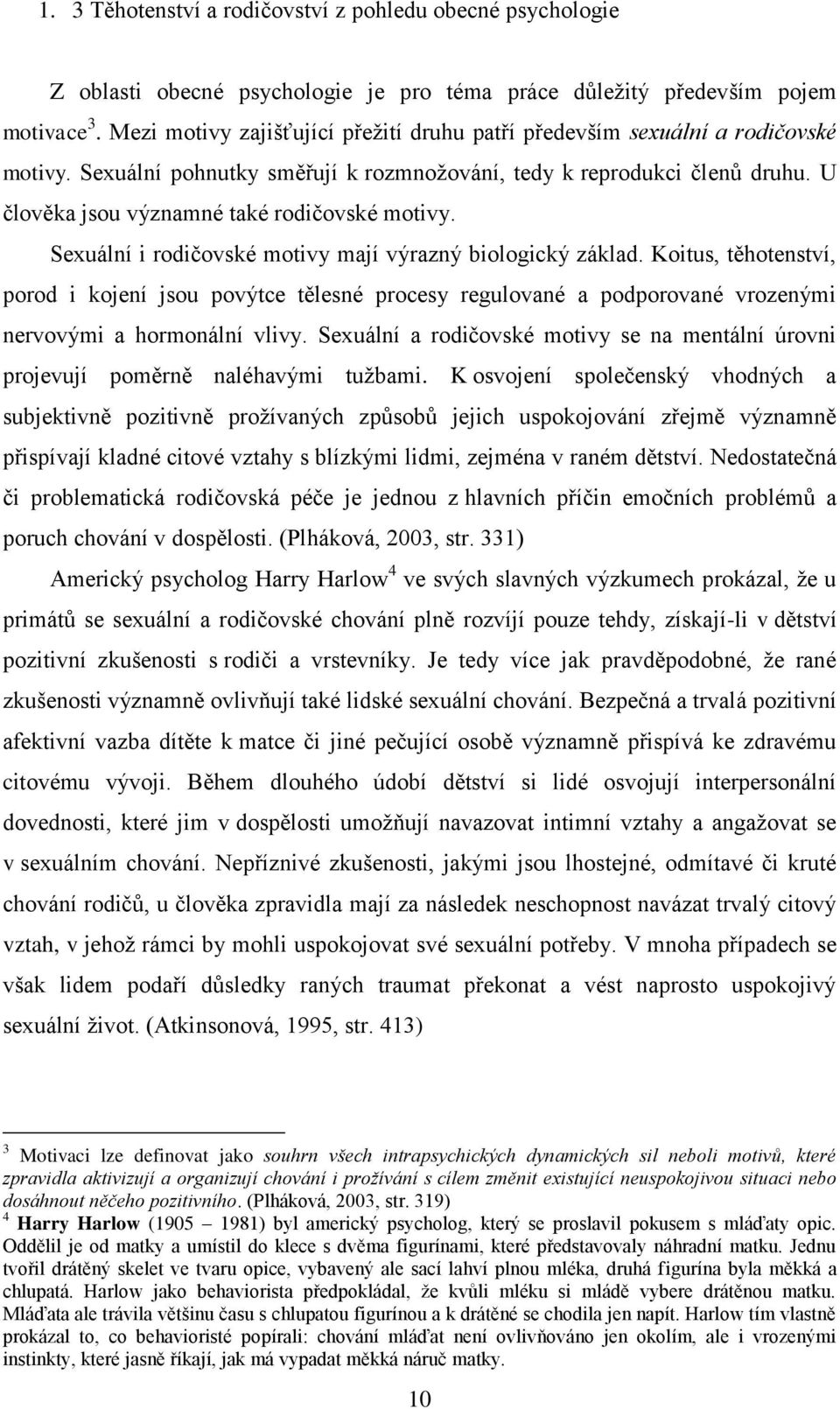 U člověka jsou významné také rodičovské motivy. Sexuální i rodičovské motivy mají výrazný biologický základ.