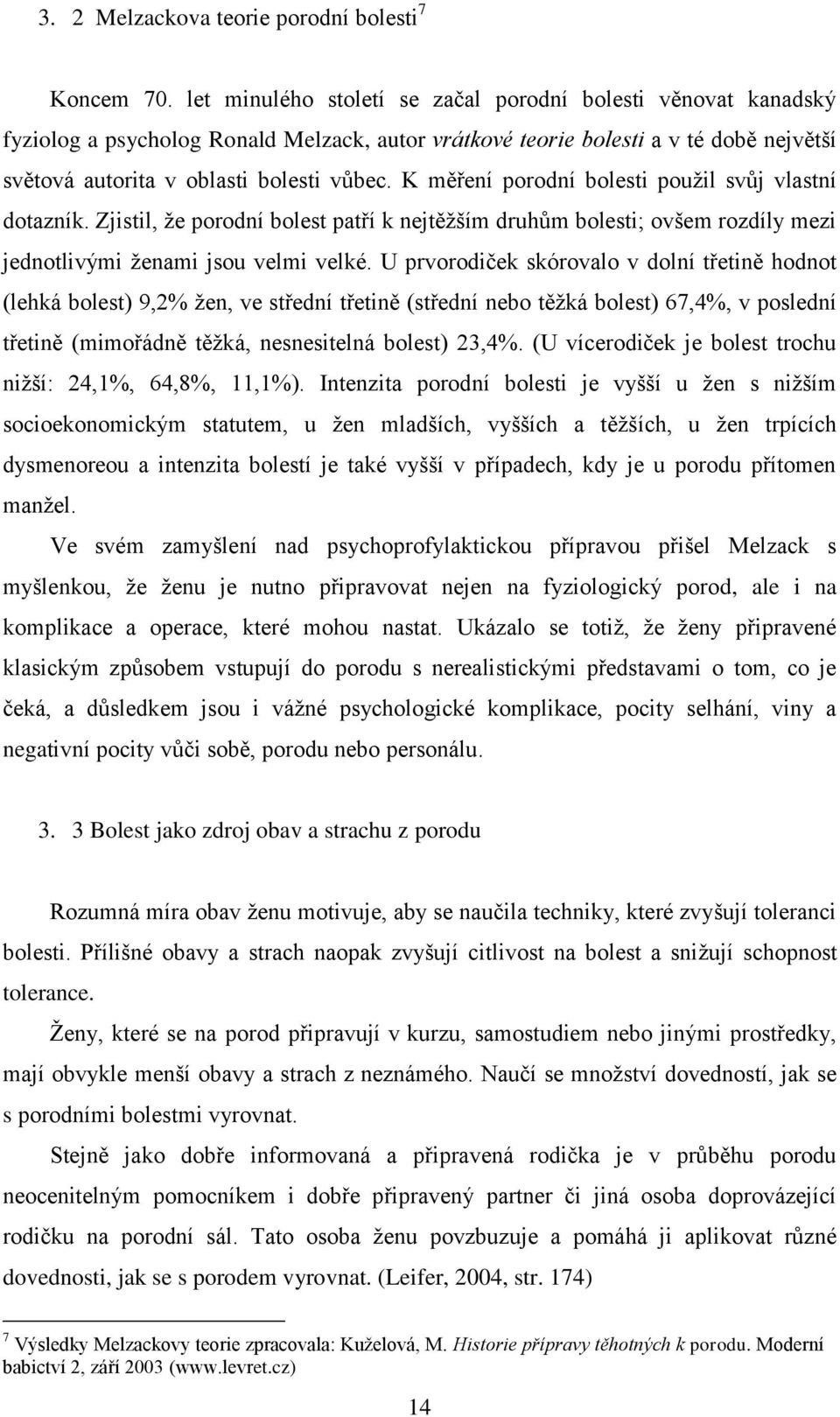 K měření porodní bolesti pouţil svůj vlastní dotazník. Zjistil, ţe porodní bolest patří k nejtěţším druhům bolesti; ovšem rozdíly mezi jednotlivými ţenami jsou velmi velké.