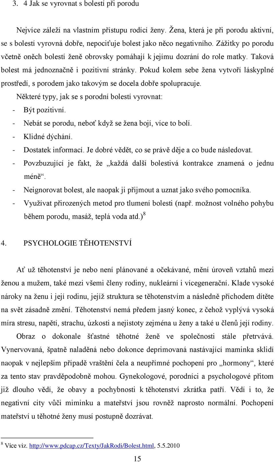 Pokud kolem sebe ţena vytvoří láskyplné prostředí, s porodem jako takovým se docela dobře spolupracuje. Některé typy, jak se s porodní bolestí vyrovnat: - Být pozitivní.