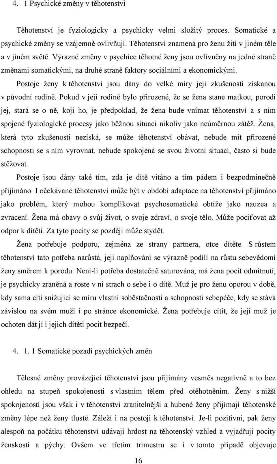 Výrazné změny v psychice těhotné ţeny jsou ovlivněny na jedné straně změnami somatickými, na druhé straně faktory sociálními a ekonomickými.