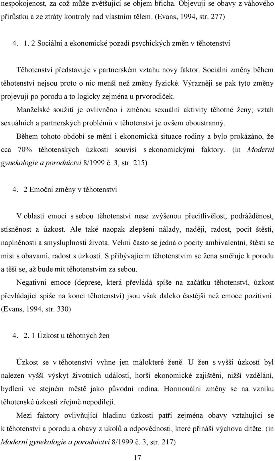 Sociální změny během těhotenství nejsou proto o nic menší neţ změny fyzické. Výrazněji se pak tyto změny projevují po porodu a to logicky zejména u prvorodiček.