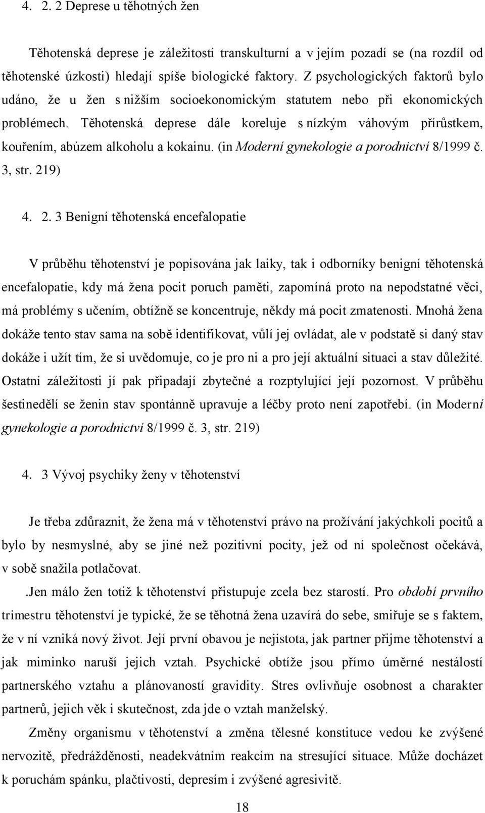 Těhotenská deprese dále koreluje s nízkým váhovým přírůstkem, kouřením, abúzem alkoholu a kokainu. (in Moderní gynekologie a porodnictví 8/1999 č. 3, str. 21